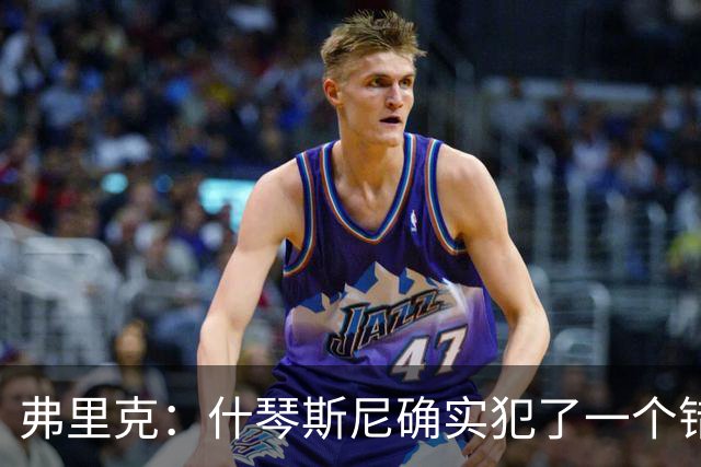 弗里克：什琴斯尼确实犯了一个错误，那个丢球本可以避免